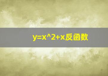 y=x^2+x反函数